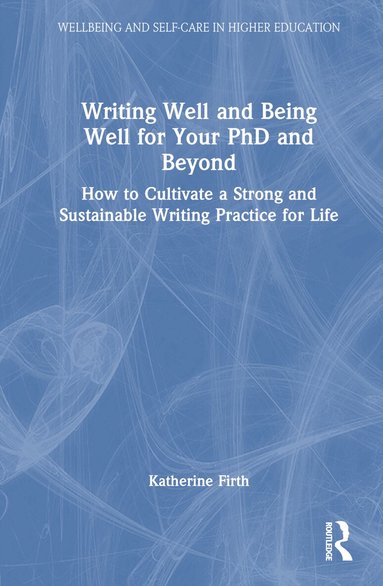Katherine Firth - Writing Well and Being Well for Your PhD and Beyond, Inbunden
