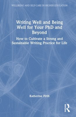 Katherine Firth, Australia) Firth, Katherine (University of Melbourne - Writing Well and Being Well for Your PhD and Beyond, Inbunden