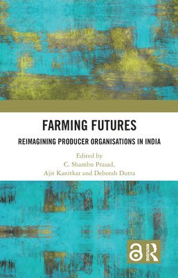C. Shambu Prasad, Ajit Kanitkar, Deborah Dutta, India) Prasad, C. Shambu (Institute of Rural Management Anand, India) Kanitkar, Ajit (VikasAnvesh Foundation, India) Dutta, Deborah (Institute of Rural Management Anand - Farming Futures, Inbunden