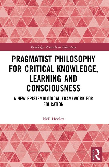 Neil Hooley - Pragmatist Philosophy for Critical Knowledge, Learning and Consciousness, Häftad
