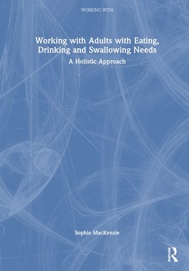 Sophie MacKenzie - Working with Adults with Eating, Drinking and Swallowing Needs, Inbunden