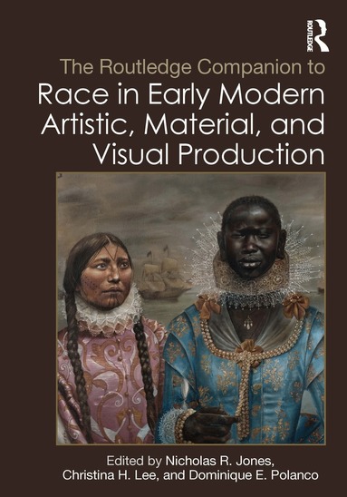 Nicholas R. Jones, Christina H. Lee, Dominique E. Polanco - Routledge Companion to Race in Early Modern Artistic, Material, and Visual Production, Inbunden
