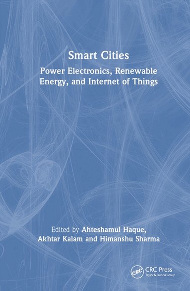 Ahteshamul Haque, Akhtar Kalam, Himanshu Sharma - Smart Cities: Power Electronics, Renewable Energy, and Internet of Things, Inbunden