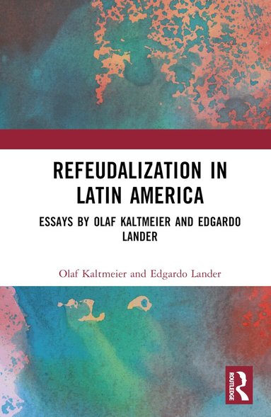 Olaf Kaltmeier, Edgardo Lander - Refeudalization and the Crisis of Civilization, Inbunden