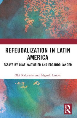 Olaf Kaltmeier, Edgardo Lander, Germany) Kaltmeier, Olaf (Bielefeld University, Edgardo (Universidad Central Venezuela) Lander - Refeudalization and the Crisis of Civilization, Häftad
