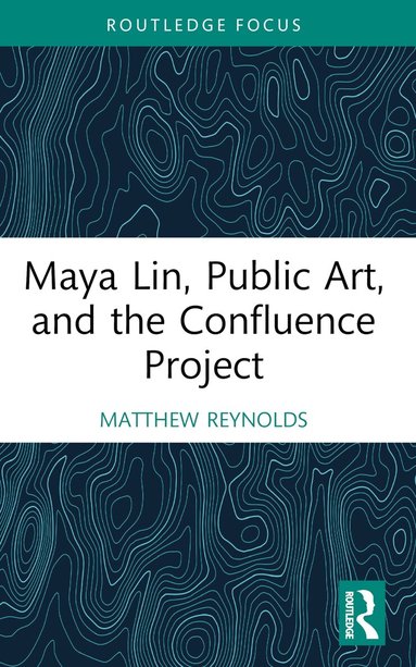 Matthew Reynolds - Maya Lin, Public Art, and the Confluence Project, Häftad
