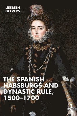 bokomslag The Spanish Habsburgs and Dynastic Rule, 1500-1700