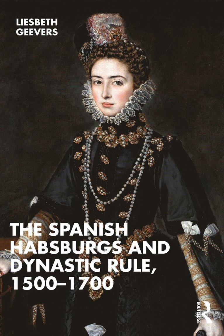 Spanish Habsburgs and Dynastic Rule, 1500–1700