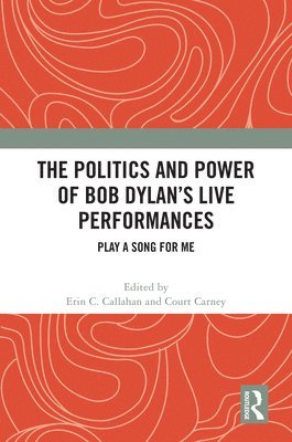 Erin C. Callahan, Court Carney - Politics and Power of Bob Dylan’s Live Performances, Inbunden
