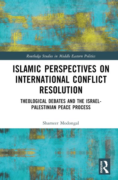 Shameer Modongal - Islamic Perspectives on International Conflict Resolution, Inbunden