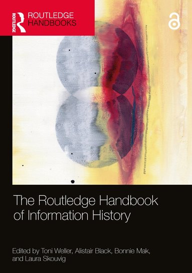Toni Weller, Alistair Black, Bonnie Mak, Laura Skouvig - Routledge Handbook of Information History, Inbunden