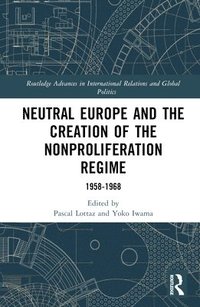 bokomslag Neutral Europe and the Creation of the Nonproliferation Regime