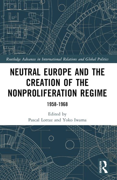 Pascal Lottaz, Yoko Iwama - Neutral Europe and the Creation of the Nonproliferation Regime, Häftad
