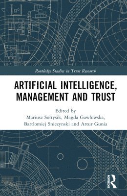 Mariusz Sołtysik, Magda Gawłowska, Bartlomiej Sniezynski, Artur Gunia, Mariusz Soltysik, Magda Gawlowska, Mariusz So¿tysik, Magda Gaw¿owska - Artificial Intelligence, Management and Trust, Inbunden
