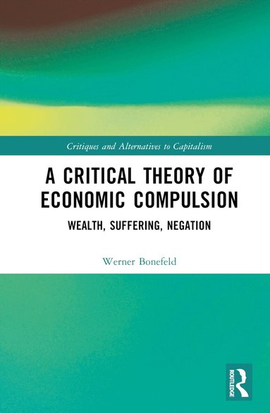 Werner Bonefeld - Critical Theory of Economic Compulsion, Inbunden