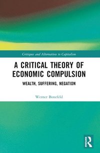 bokomslag A Critical Theory of Economic Compulsion