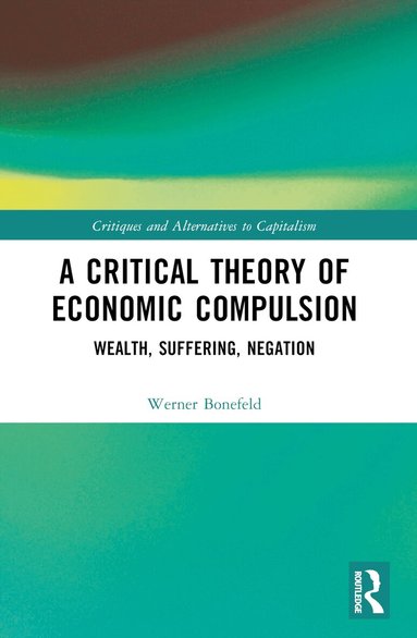 Werner Bonefeld - Critical Theory of Economic Compulsion, Häftad