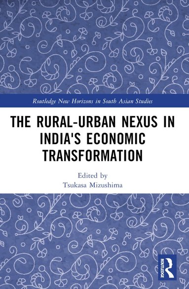 Tsukasa Mizushima - Rural-Urban Nexus in India's Economic Transformation, Häftad