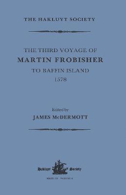 The Third Voyage of Martin Frobisher to Baffin Island, 1578 1