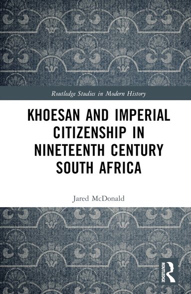 Jared McDonald - Khoesan and Imperial Citizenship in Nineteenth Century South Africa, Inbunden