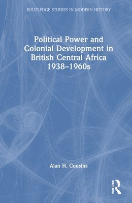 bokomslag Political Power and Colonial Development in British Central Africa 1938-1960s