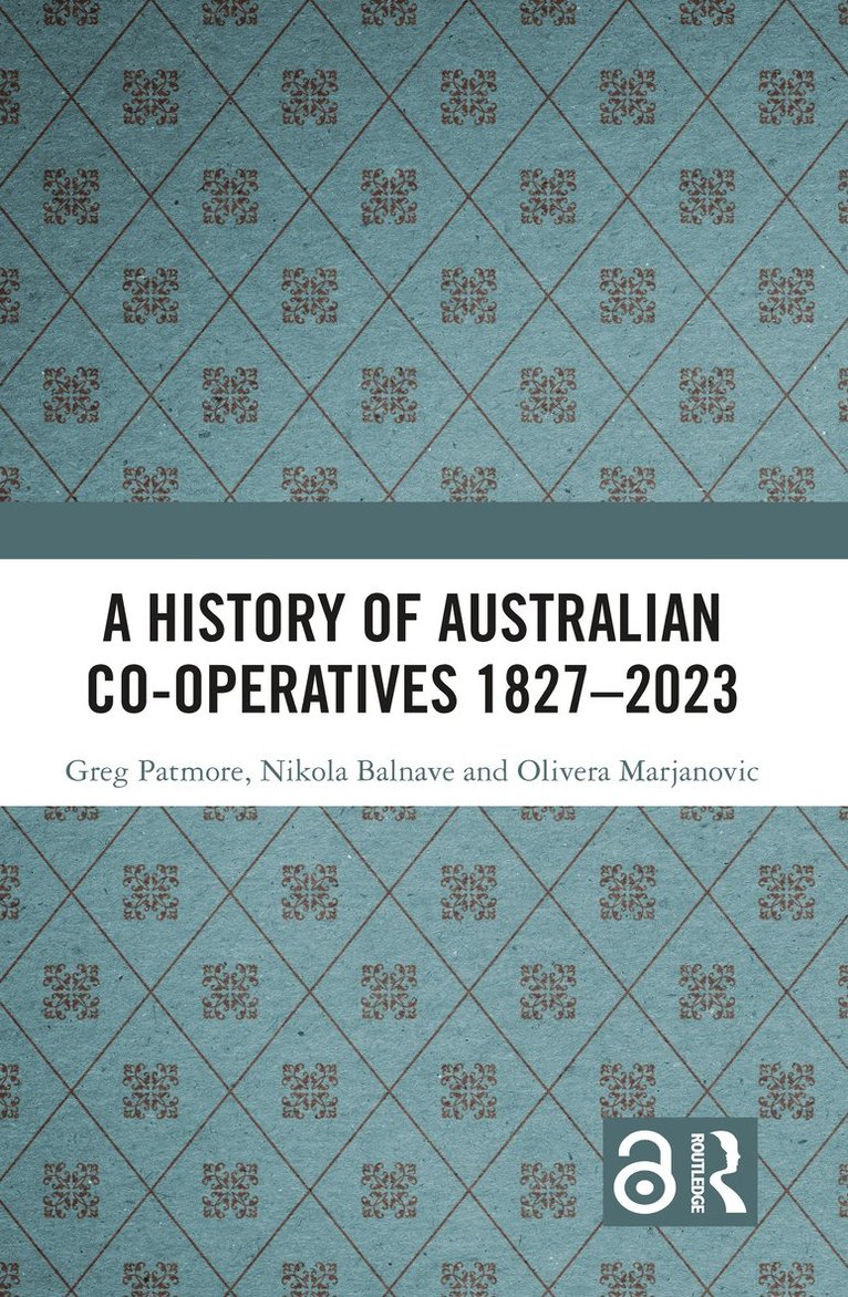 Greg Patmore, Nikola Balnave, Olivera Marjanovic, Australia) Patmore, Greg (University of Sydney, Australia) Balnave, Nikola (Macquarie University, Australia) Marjanovic, Olivera (University of Technology Sydney - History of Australian Co-operatives 1827–2023, Inbunden