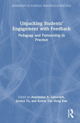 Anastasiya A. Lipnevich, Jessica To, Kelvin Tan Heng Kiat, USA) Lipnevich, Anastasiya A. (City University of New York, Singapore) To, Jessica (National Institute of Education, Singapore) Tan Heng Kiat, Kelvin (National Institute of Education - Unpacking Students’ Engagement with Feedback, Inbunden
