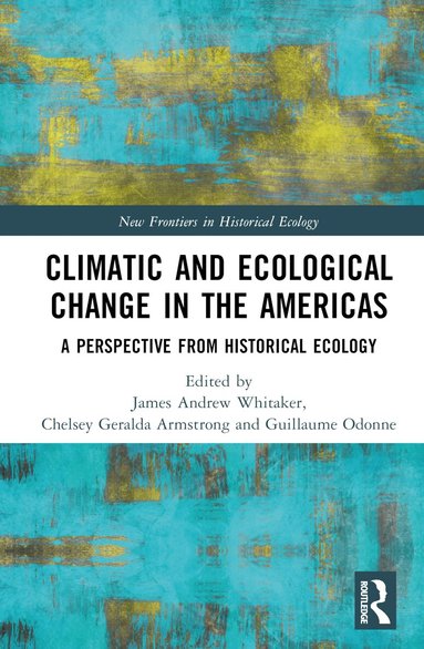 James Andrew Whitaker, Chelsey Geralda Armstrong, Guillaume Odonne - Climatic and Ecological Change in the Americas, Inbunden