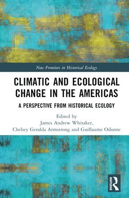 James Andrew Whitaker, Chelsey Geralda Armstrong, Guillaume Odonne - Climatic and Ecological Change in the Americas, Inbunden