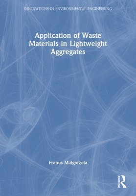 Franus Małgorzata - Application of Waste Materials in Lightweight Aggregates, Häftad. Tillgänglighet: Kommande