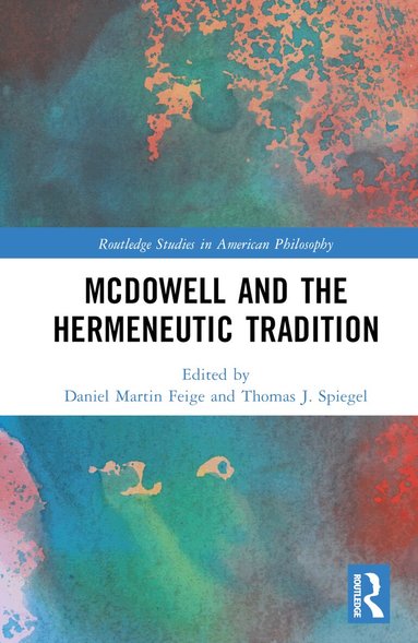 Daniel Martin Feige, Thomas J. Spiegel - McDowell and the Hermeneutic Tradition, Inbunden