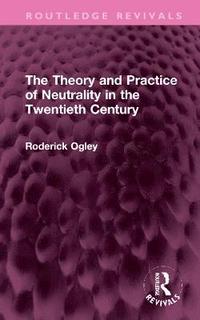 bokomslag The Theory and Practice of Neutrality in the Twentieth Century