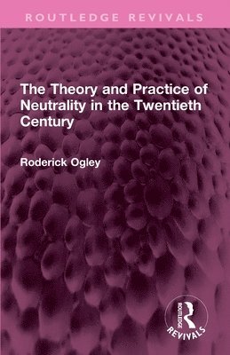 Roderick Ogley - Theory and Practice of Neutrality in the Twentieth Century, Häftad