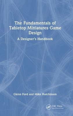 Glenn Ford, Mike Hutchinson - Fundamentals of Tabletop Miniatures Game Design, Inbunden