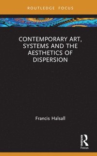 bokomslag Contemporary Art, Systems and the Aesthetics of Dispersion