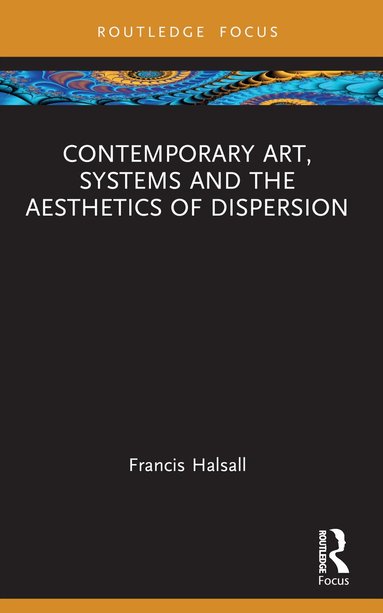 Francis Halsall - Contemporary Art, Systems and the Aesthetics of Dispersion, Häftad