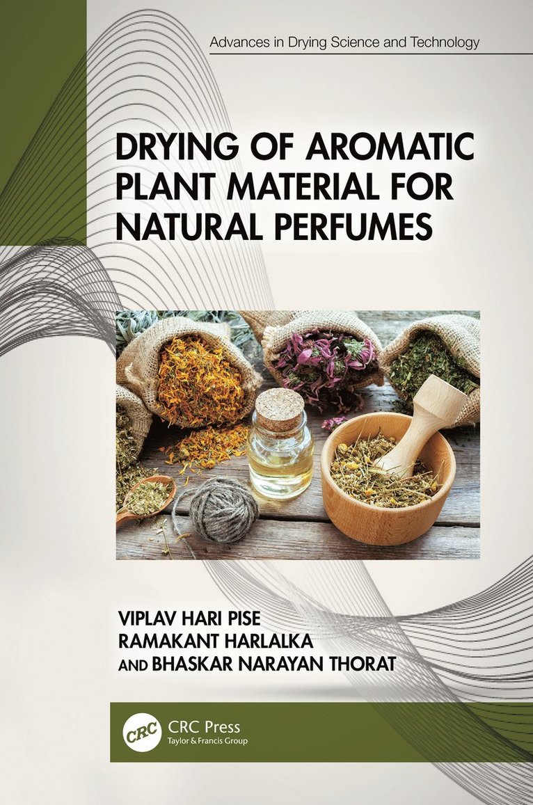Viplav Hari Pise, Ramakant Harlalka, Bhaskar Narayan Thorat - Drying of Aromatic Plant Material for Natural Perfumes, Inbunden