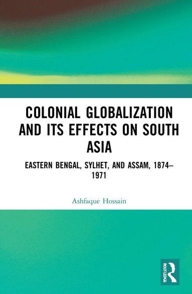 bokomslag Colonial Globalization and its Effects on South Asia