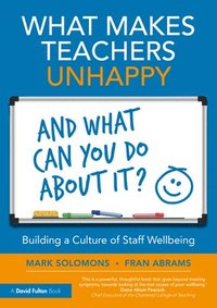 bokomslag What Makes Teachers Unhappy, and What Can You Do About It? Building a Culture of Staff Wellbeing