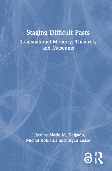 Maria M. Delgado, Michal Kobialka, Bryce Lease - Staging Difficult Pasts, Inbunden