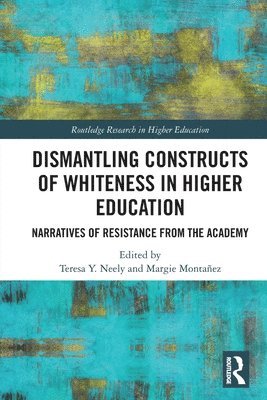 Teresa Y. Neely, Margie Montañez, USA) Neely, Teresa Y. (University of New Mexico, USA) Montanez, Margie (University of New Mexico - Dismantling Constructs of Whiteness in Higher Education, Häftad