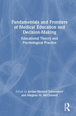 Jordan Richard Schoenherr, Meghan McConnell, Loyola Campus) Schoenherr, Jordan Richard (Department of Psychology, Concordia University - Fundamentals and Frontiers of Medical Education and Decision-Making, Inbunden
