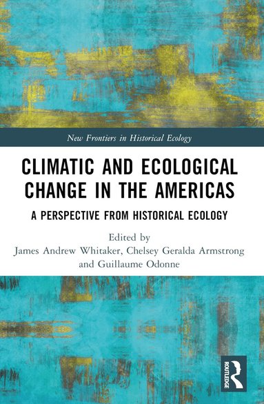 James Andrew Whitaker, Chelsey Geralda Armstrong, Guillaume Odonne - Climatic and Ecological Change in the Americas, Häftad