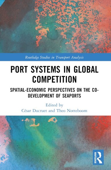 César Ducruet, Theo Notteboom - Port Systems in Global Competition, Häftad