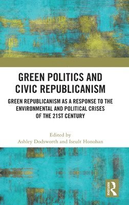 Ashley Dodsworth, Iseult Honohan - Green Politics and Civic Republicanism, Inbunden