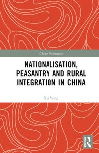 bokomslag Nationalisation, Peasantry and Rural Integration in China