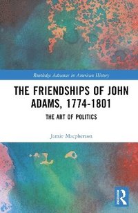 bokomslag The Friendships of John Adams, 1774-1801