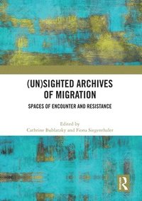 bokomslag (Un)sighted Archives of Migration