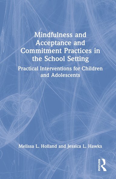 Melissa Holland, Jessica Hawks - Mindfulness and Acceptance and Commitment Practices in the School Setting, Inbunden