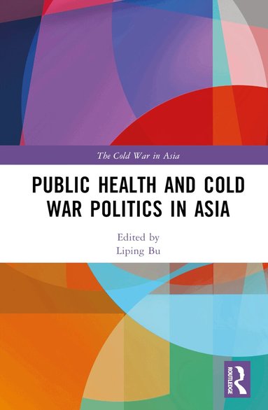 Liping Bu - Public Health and Cold War Politics in Asia, Inbunden